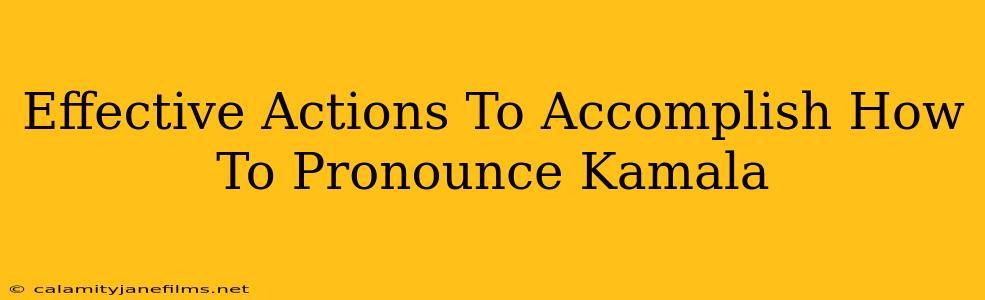 Effective Actions To Accomplish How To Pronounce Kamala