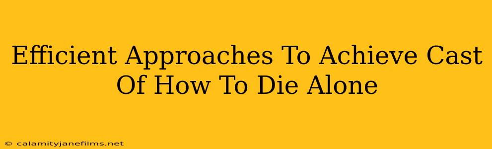 Efficient Approaches To Achieve Cast Of How To Die Alone