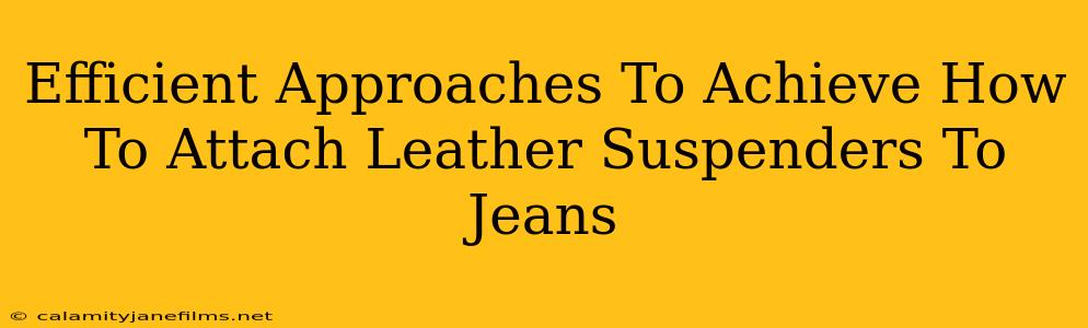 Efficient Approaches To Achieve How To Attach Leather Suspenders To Jeans