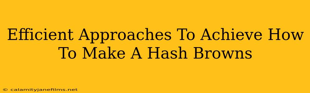 Efficient Approaches To Achieve How To Make A Hash Browns