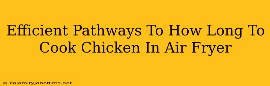 Efficient Pathways To How Long To Cook Chicken In Air Fryer