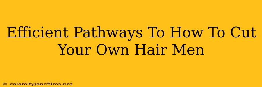 Efficient Pathways To How To Cut Your Own Hair Men