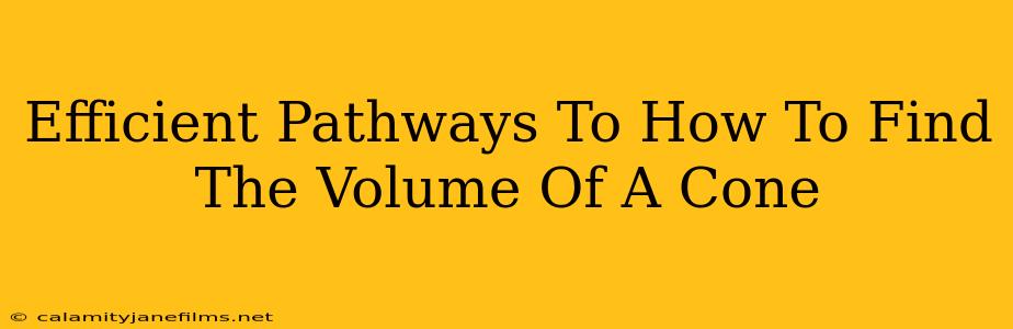 Efficient Pathways To How To Find The Volume Of A Cone