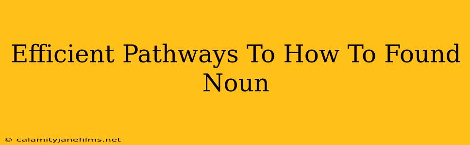 Efficient Pathways To How To Found Noun