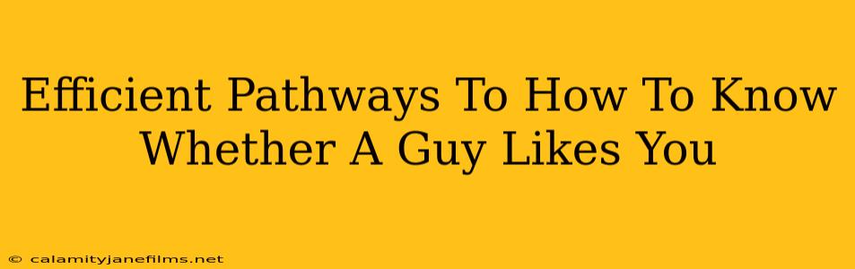 Efficient Pathways To How To Know Whether A Guy Likes You