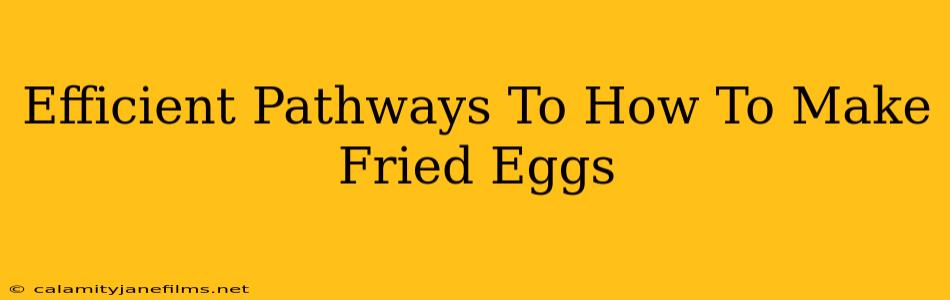 Efficient Pathways To How To Make Fried Eggs