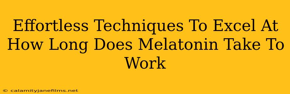 Effortless Techniques To Excel At How Long Does Melatonin Take To Work