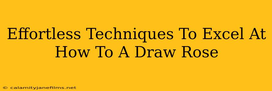 Effortless Techniques To Excel At How To A Draw Rose