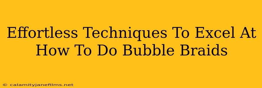 Effortless Techniques To Excel At How To Do Bubble Braids