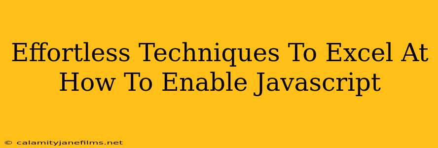 Effortless Techniques To Excel At How To Enable Javascript