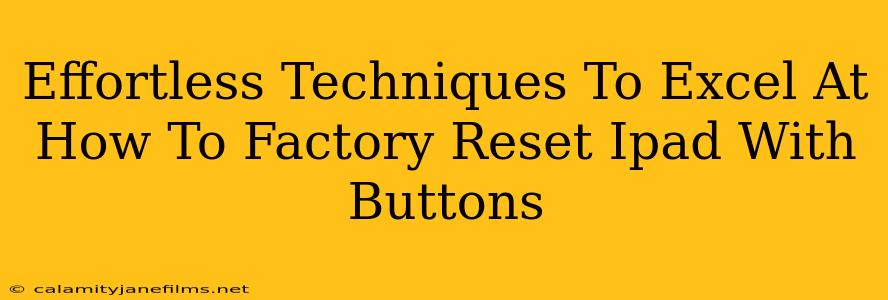 Effortless Techniques To Excel At How To Factory Reset Ipad With Buttons