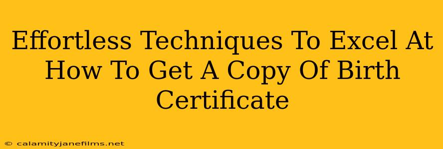 Effortless Techniques To Excel At How To Get A Copy Of Birth Certificate