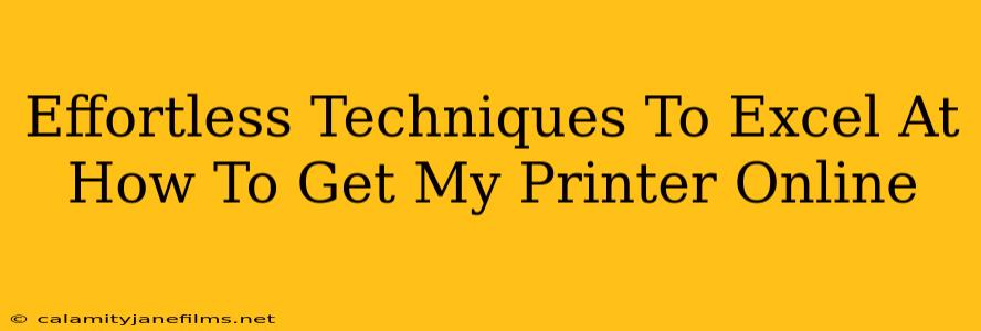 Effortless Techniques To Excel At How To Get My Printer Online