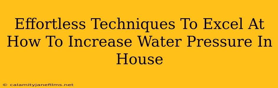 Effortless Techniques To Excel At How To Increase Water Pressure In House