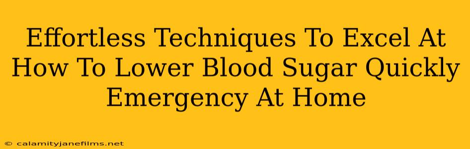 Effortless Techniques To Excel At How To Lower Blood Sugar Quickly Emergency At Home