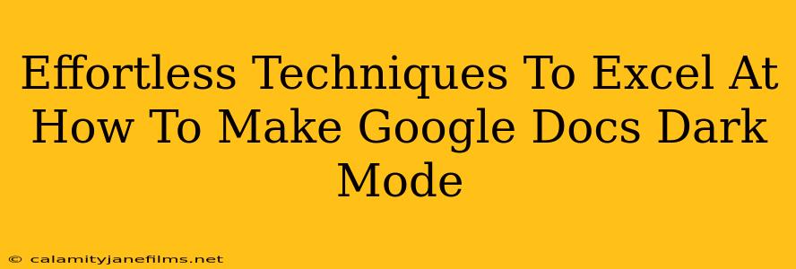 Effortless Techniques To Excel At How To Make Google Docs Dark Mode