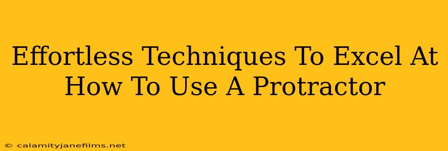 Effortless Techniques To Excel At How To Use A Protractor