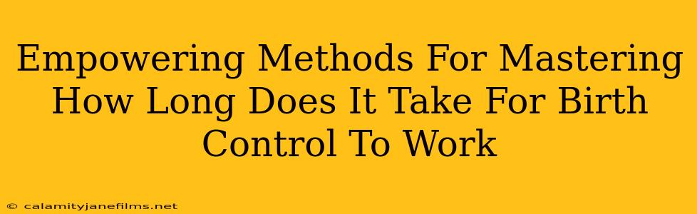 Empowering Methods For Mastering How Long Does It Take For Birth Control To Work