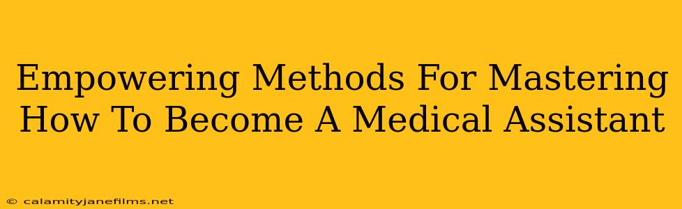 Empowering Methods For Mastering How To Become A Medical Assistant