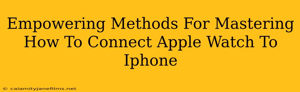 Empowering Methods For Mastering How To Connect Apple Watch To Iphone