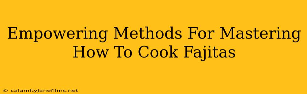 Empowering Methods For Mastering How To Cook Fajitas