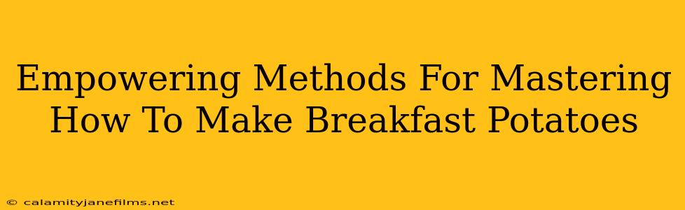 Empowering Methods For Mastering How To Make Breakfast Potatoes