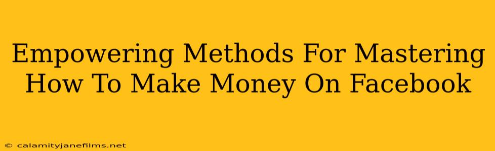 Empowering Methods For Mastering How To Make Money On Facebook