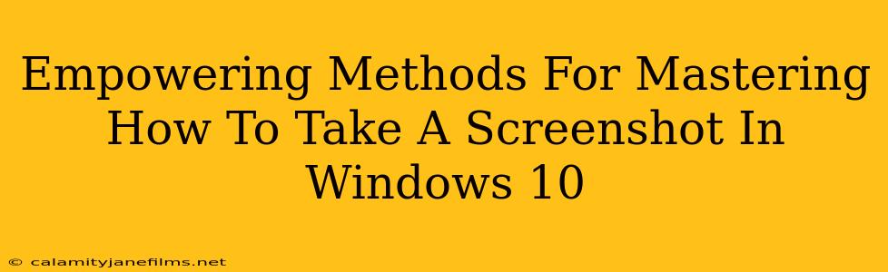 Empowering Methods For Mastering How To Take A Screenshot In Windows 10