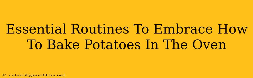 Essential Routines To Embrace How To Bake Potatoes In The Oven