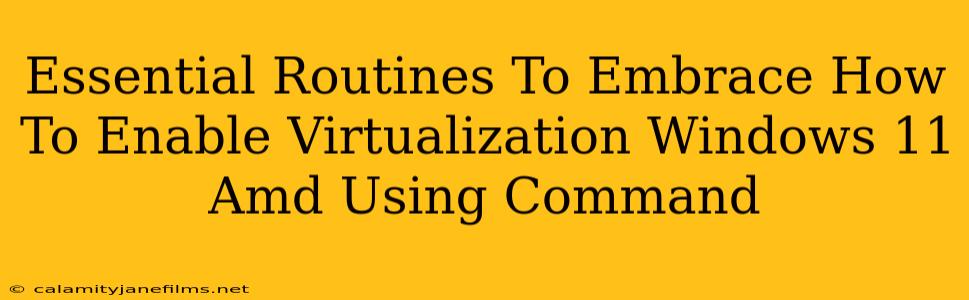 Essential Routines To Embrace How To Enable Virtualization Windows 11 Amd Using Command