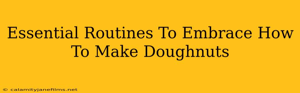 Essential Routines To Embrace How To Make Doughnuts