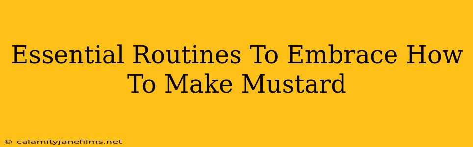 Essential Routines To Embrace How To Make Mustard