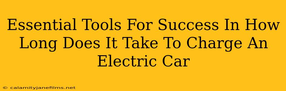 Essential Tools For Success In How Long Does It Take To Charge An Electric Car