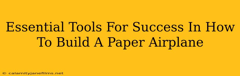 Essential Tools For Success In How To Build A Paper Airplane