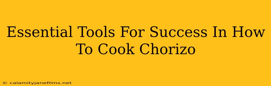 Essential Tools For Success In How To Cook Chorizo