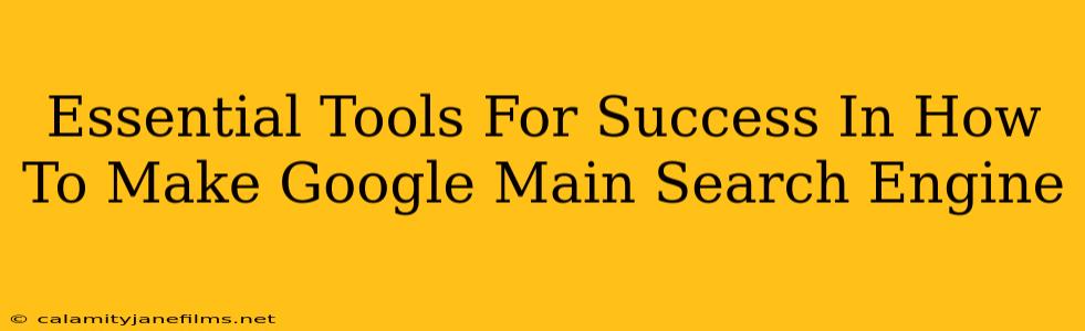 Essential Tools For Success In How To Make Google Main Search Engine