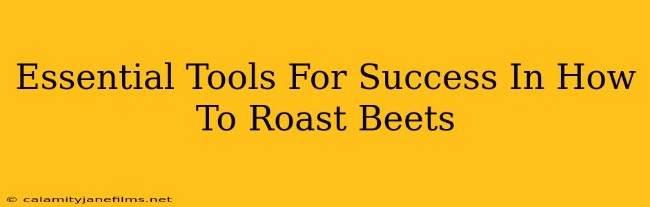 Essential Tools For Success In How To Roast Beets