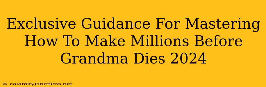 Exclusive Guidance For Mastering How To Make Millions Before Grandma Dies 2024