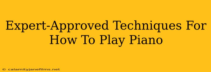 Expert-Approved Techniques For How To Play Piano