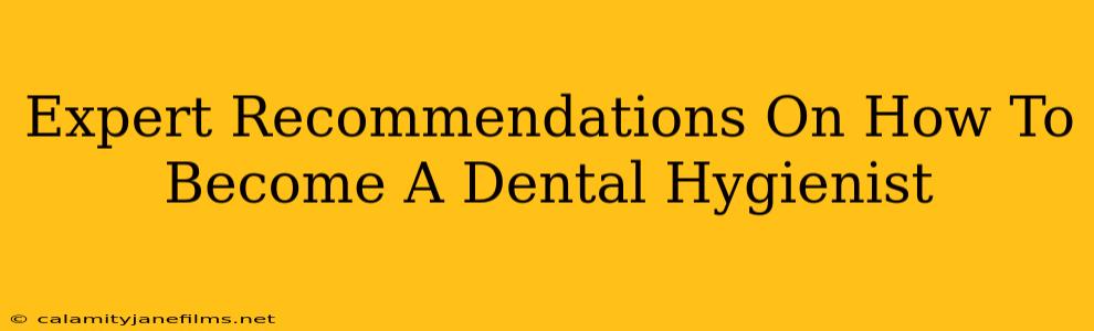 Expert Recommendations On How To Become A Dental Hygienist