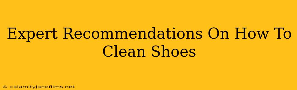 Expert Recommendations On How To Clean Shoes