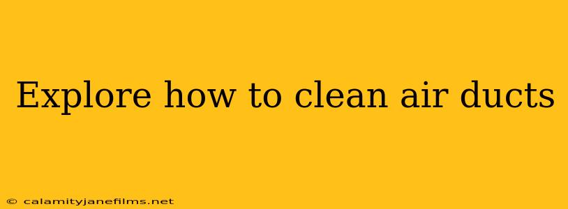 Explore how to clean air ducts