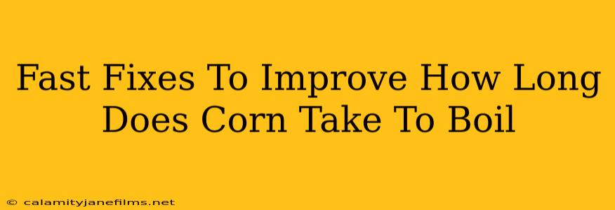 Fast Fixes To Improve How Long Does Corn Take To Boil