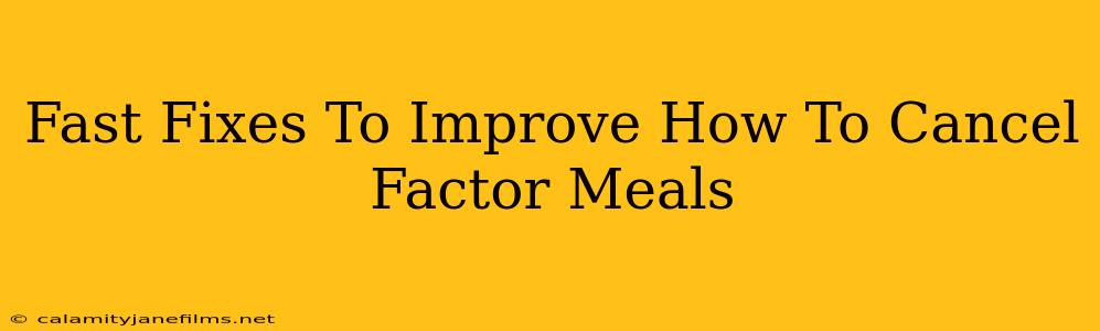 Fast Fixes To Improve How To Cancel Factor Meals