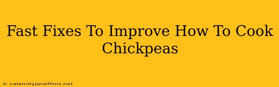 Fast Fixes To Improve How To Cook Chickpeas