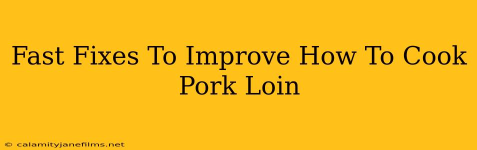 Fast Fixes To Improve How To Cook Pork Loin