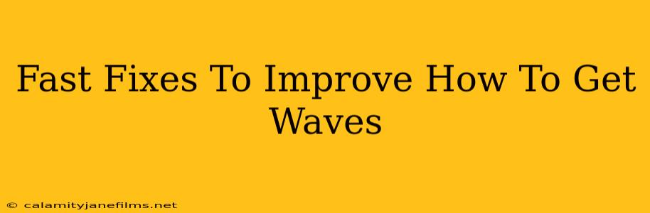 Fast Fixes To Improve How To Get Waves