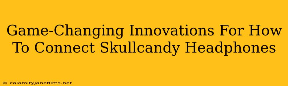 Game-Changing Innovations For How To Connect Skullcandy Headphones