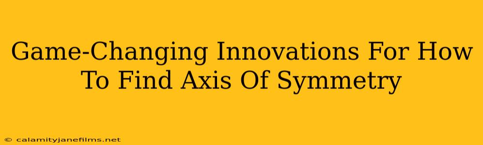 Game-Changing Innovations For How To Find Axis Of Symmetry