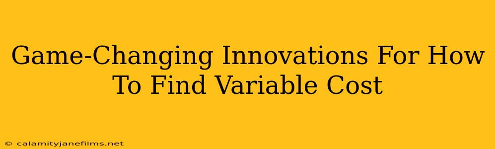 Game-Changing Innovations For How To Find Variable Cost